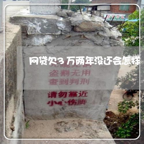 网贷欠3万两年没还会怎样 网贷欠3万两年没还会怎样