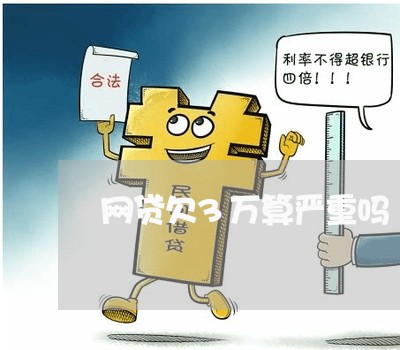 网贷欠3万算严重吗/2023022860503 网贷欠3万算严重吗/2023022860503