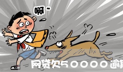 网贷欠50000逾期1万
