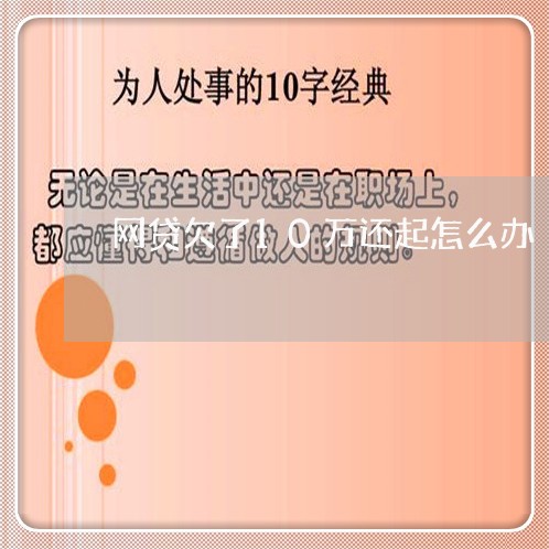网贷欠了10万还起怎么办 网贷欠了10万还起怎么办