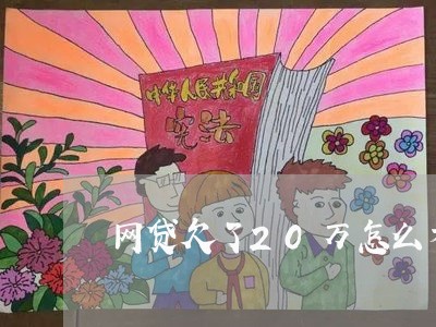 网贷欠了20万怎么才能慢慢还