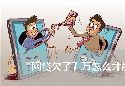 网贷欠了7万怎么才能上岸 网贷欠了7万怎么才能上岸