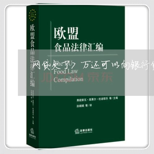 网贷欠了7万还可以向银行贷款吗