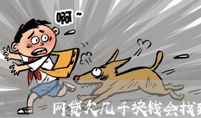 网贷欠几千块钱会找到我吗 网贷欠几千块钱会找到我吗