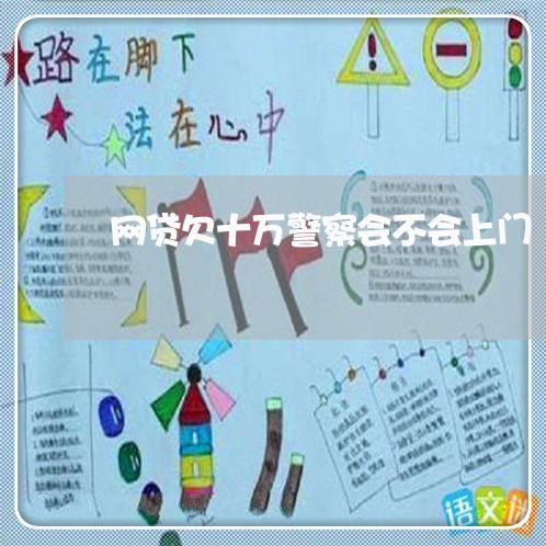 网贷欠十万警察会不会上门 网贷欠十万警察会不会上门