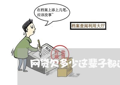 网贷欠多少这辈子都还不完 网贷欠多少这辈子都还不完