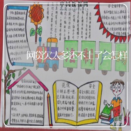 网贷欠太多还不上了会怎样 网贷欠太多还不上了会怎样