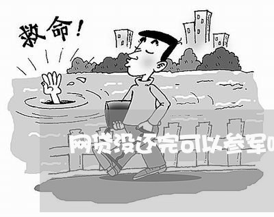 网贷没还完可以参军吗/2023120639481