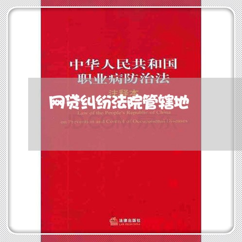 网贷纠纷法院管辖地 网贷纠纷法院管辖地