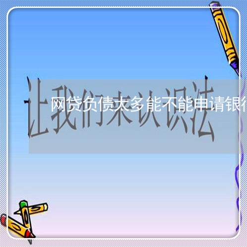 网贷负债太多能不能申请银行贷款