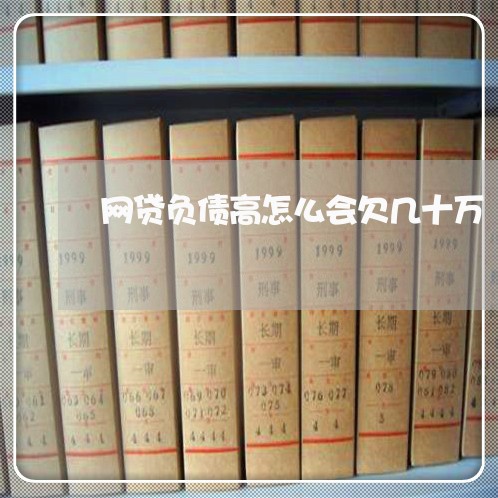 网贷负债高怎么会欠几十万 网贷负债高怎么会欠几十万