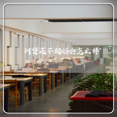 网贷还不起诉会怎么样 网贷还不起诉会怎么样