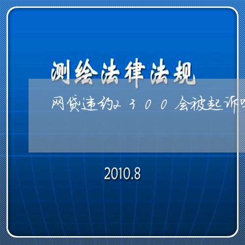 网贷违约2300会被起诉吗/2023112537173