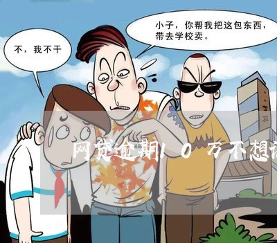 网贷逾期10万不想让家里人 网贷逾期10万不想让家里人