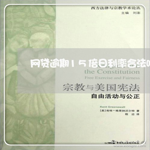 网贷逾期15倍日利率合法吗 网贷逾期15倍日利率合法吗