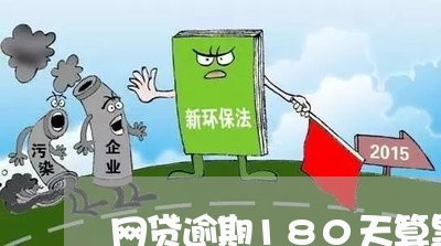网贷逾期180天算黑户吗 网贷逾期180天算黑户吗