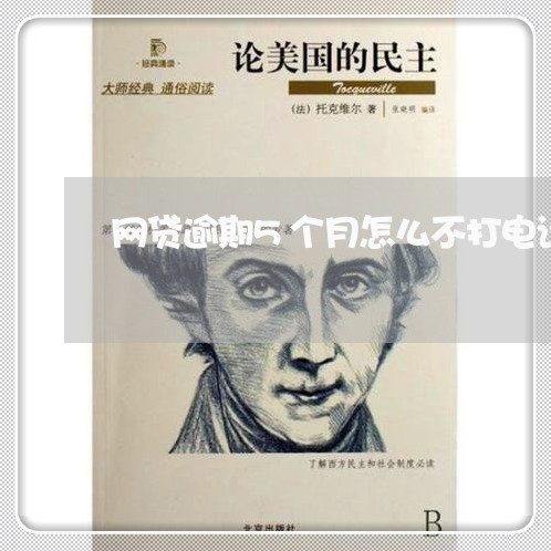 网贷逾期5个月怎么不打电话了 网贷逾期5个月怎么不打电话了