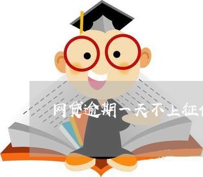 网贷逾期一天不上征信 网贷逾期一天不上征信