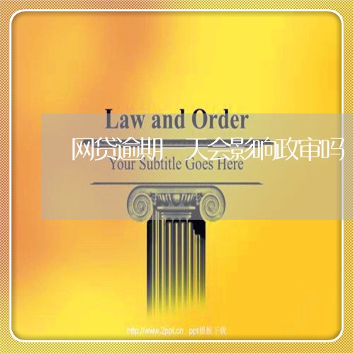网贷逾期一天会影响政审吗