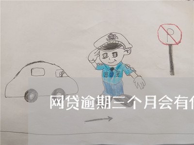 网贷逾期三个月会有什么后果嘛