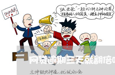 网贷逾期三天就翻倍吗 网贷逾期三天就翻倍吗
