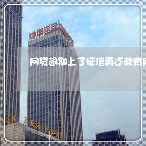 网贷逾期上了征信再还款有用吗