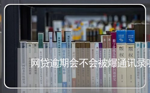 网贷逾期会不会被爆通讯录呢/2023061783927