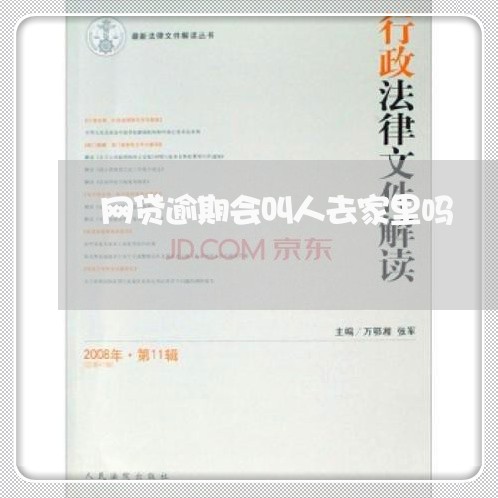 网贷逾期会叫人去家里吗 网贷逾期会叫人去家里吗