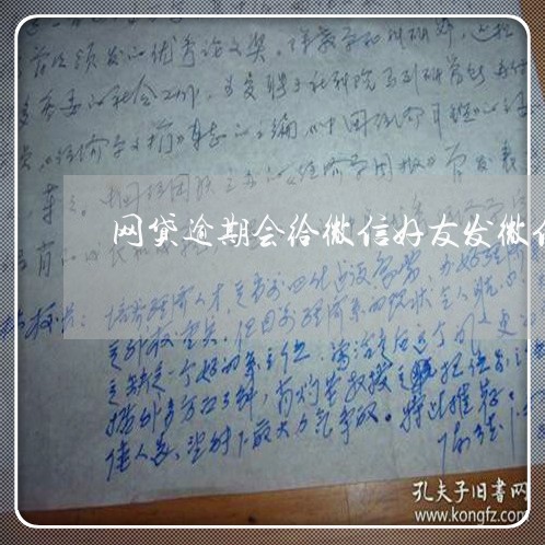 网贷逾期会给微信好友发微信嘛/2023022825959