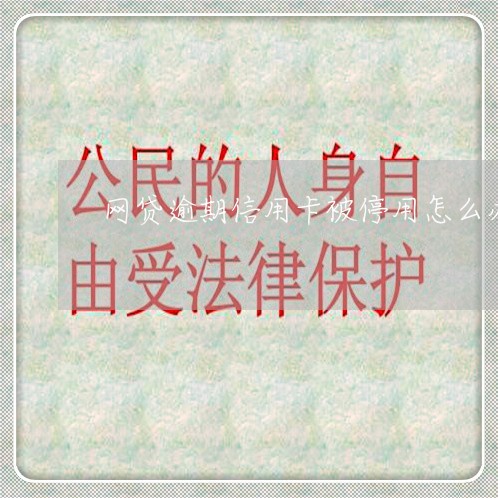网贷逾期信用卡被停用怎么办