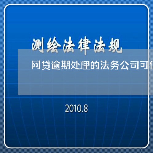 网贷逾期处理的法务公司可信吗/2023120505946