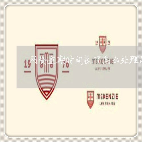 网贷逾期时间长了怎么处理好