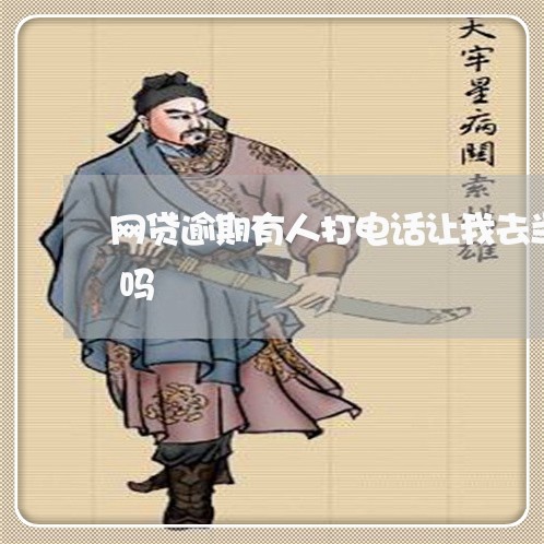 网贷逾期有人打电话让我去当地法院是真的吗