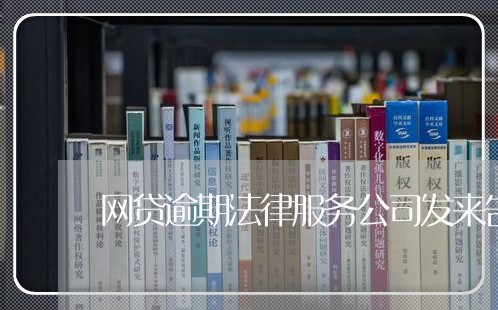 网贷逾期法律服务公司发来告知函 网贷逾期法律服务公司发来告知函