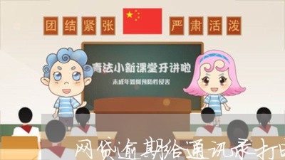 网贷逾期给通讯录打电话违法吗 网贷逾期给通讯录打电话违法吗