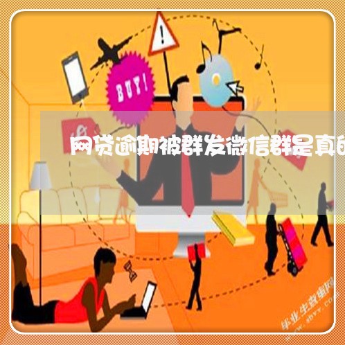 网贷逾期被群发微信群是真的吗/2023111603715