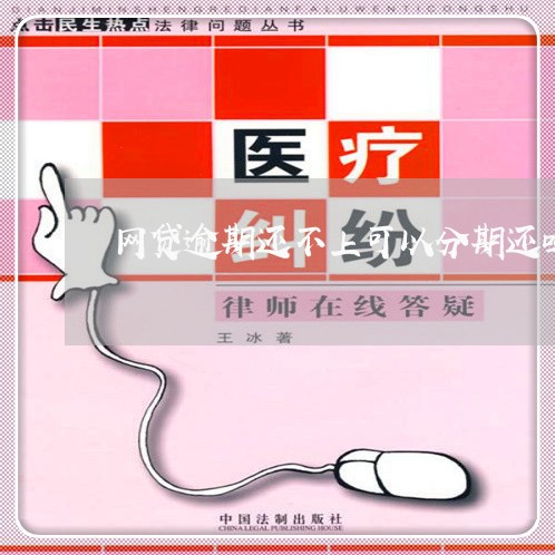 网贷逾期还不上可以分期还吗 网贷逾期还不上可以分期还吗
