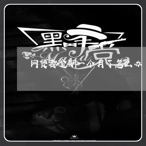 网贷都逾期一个月了怎么办 网贷都逾期一个月了怎么办