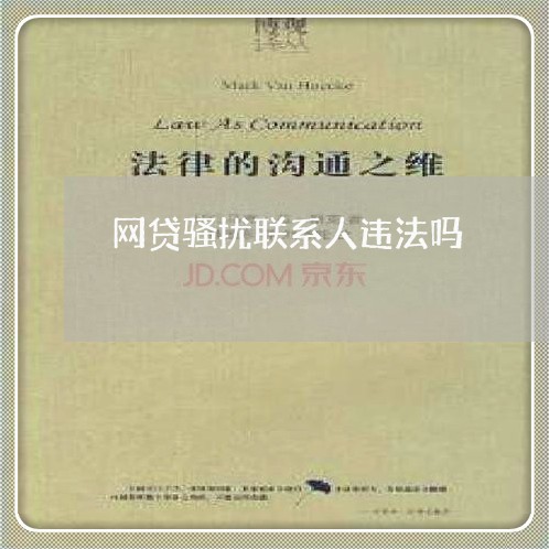 网贷骚扰联系人违法吗/2023022815049 网贷骚扰联系人违法吗/2023022815049