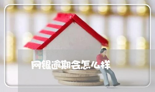 网银逾期会怎么样 网银逾期会怎么样