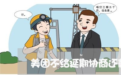 美团不给延期协商还款/2023070884726