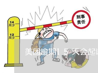 美团逾期15天会起诉吗/2023061821693 美团逾期15天会起诉吗/2023061821693