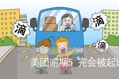 美团逾期5完会被起诉吗 美团逾期5完会被起诉吗