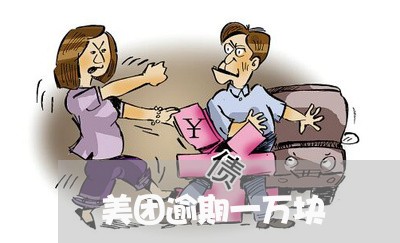 美团逾期一万块 美团逾期一万块