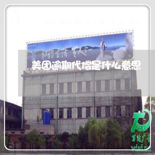 美团逾期代偿是什么意思 美团逾期代偿是什么意思