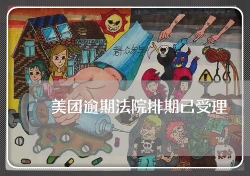 美团逾期法院排期已受理 美团逾期法院排期已受理