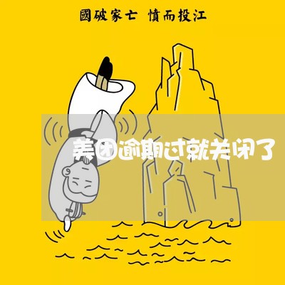 美团逾期过就关闭了 美团逾期过就关闭了