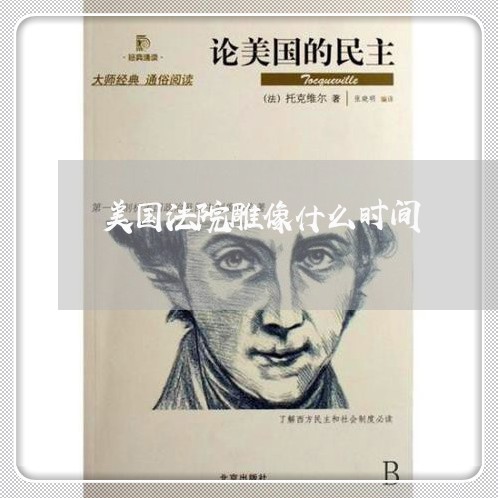 美国法院雕像什么时间 美国法院雕像什么时间