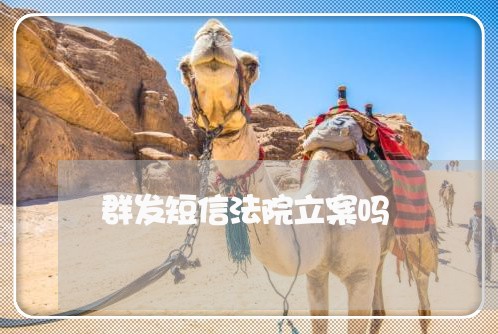 群发短信法院立案吗 群发短信法院立案吗