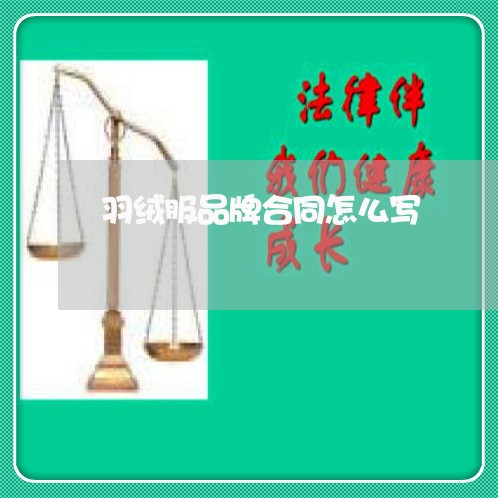 羽绒服品牌合同怎么写/2023022726260